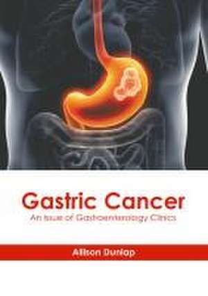 Gastric Cancer: An Issue of Gastroenterology Clinics de Allison Dunlap