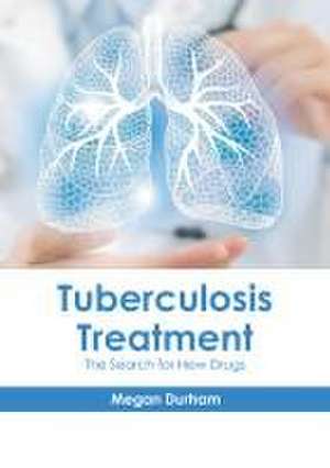 Tuberculosis Treatment: The Search for New Drugs de Megan Durham