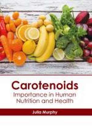 Carotenoids: Importance in Human Nutrition and Health de Julia Murphy