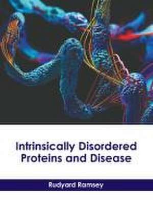 Intrinsically Disordered Proteins and Disease de Rudyard Ramsey