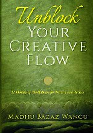 Unblock Your Creative Flow de Madhu Bazaz Wangu