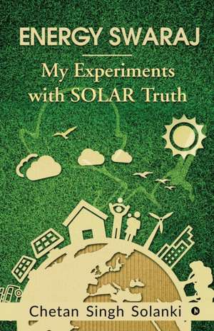 Energy Swaraj: My Experiments with SOLAR Truth de Chetan Singh Solanki