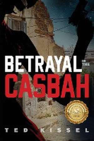 Betrayal in the Casbah de Ted Kissel