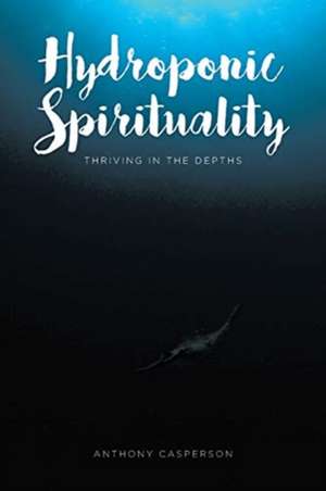 Hydroponic Spirituality de Anthony Casperson