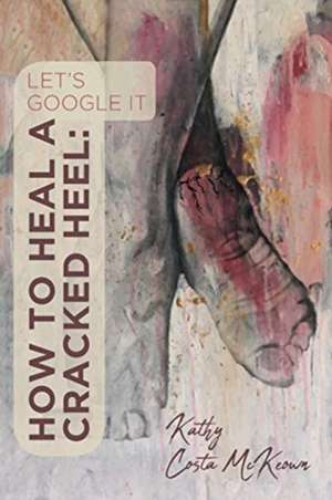 How to Heal a Cracked Heel de Kathy Costa McKeown