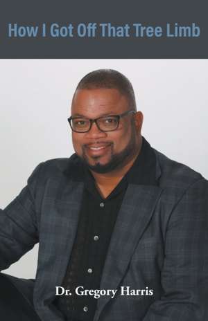How I Got Off That Tree Limb de Gregory Harris