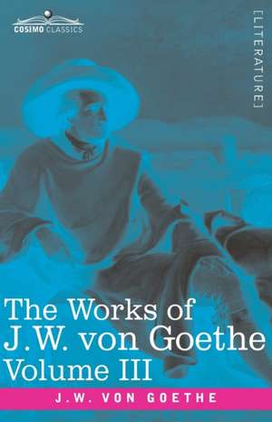 The Works of J.W. von Goethe, Vol. III (in 14 volumes) de Johann Wolfgang von Goethe