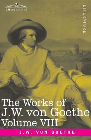 The Works of J.W. von Goethe, Vol. VIII (in 14 volumes) de Johann Wolfgang von Goethe