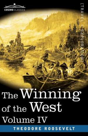 The Winning of the West, Vol. IV (in four volumes) de Theodore Roosevelt