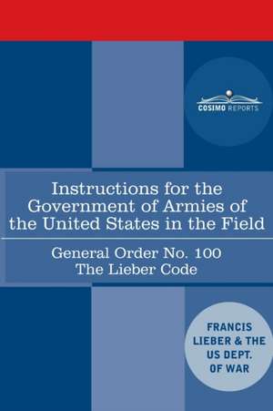 Instructions for the Government of Armies of the United States in the Field - General Order No. 100 de Francis Lieber