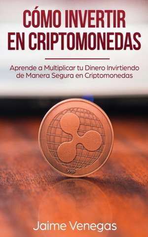 Cómo Invertir en Criptomonedas de Jaime Venegas