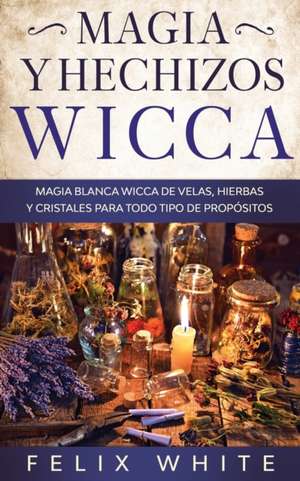 Magia y Hechizos Wicca de Felix White