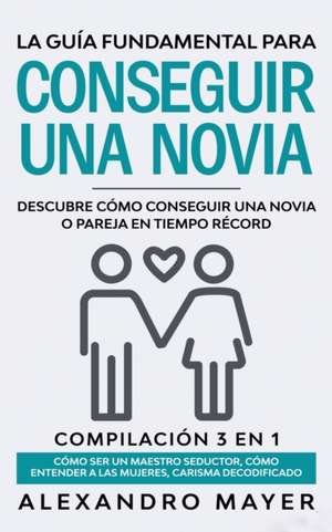 La Guía Fundamental para Conseguir una Novia de Alexandro Mayer