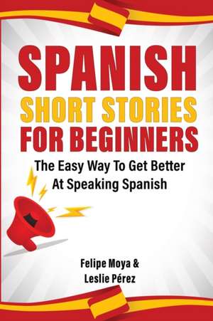 Spanish Short Stories For Beginners de Felipe Moya