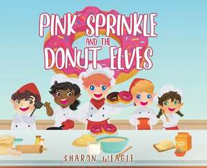 Pink Sprinkle and the Donut Elves de Sharon Weagle