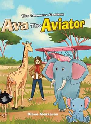 Ava the Aviator -The Adventure Continues de Diane Meszaros