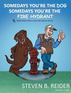 Somedays You're the Dog, Somedays You're the Fire Hydrant de Steven B. Reider