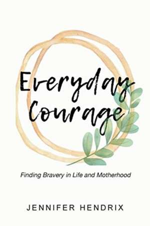 Everyday Courage de Jennifer Hendrix