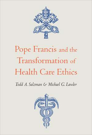 Pope Francis and the Transformation of Health Care Ethics de Michael G. Lawler