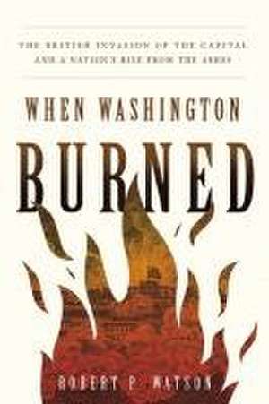 When Washington Burned de Robert P. Watson