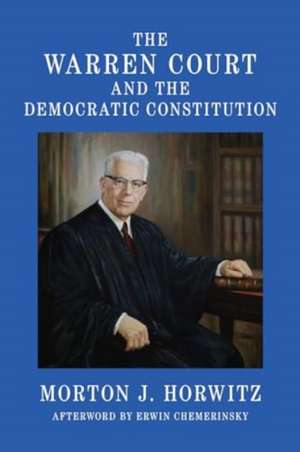 The Warren Court and the Democratic Constitution de Morton J. Horwitz