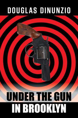 Under the Gun in Brooklyn de Douglas Dinunzio