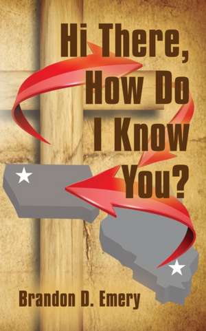 Hi There, How Do I Know You? de Brandon D. Emery