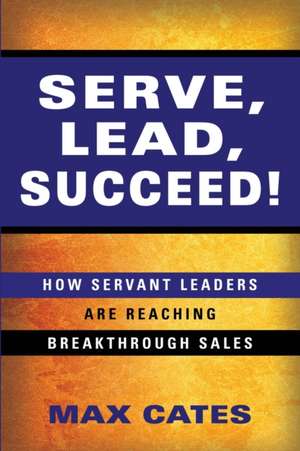 Serve, Lead, Succeed! de Max Cates