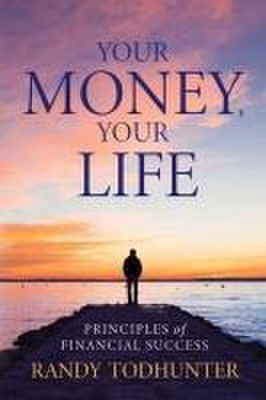 Your Money, Your Life de Randy Todhunter