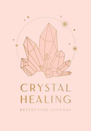 Crystal Healing Reflection Journal (Healing Crystals, Self-Care Journal) de Uma Silbey