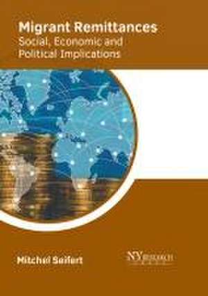 Migrant Remittances: Social, Economic and Political Implications de Mitchel Seifert