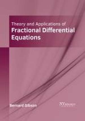 Theory and Applications of Fractional Differential Equations de Bernard Gibson