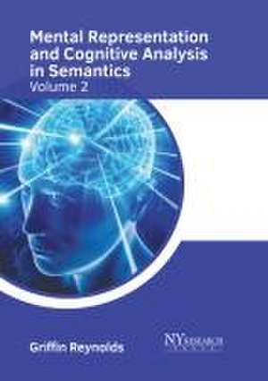 Mental Representation and Cognitive Analysis in Semantics: Volume 2 de Griffin Reynolds