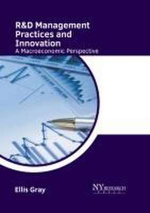 R&d Management Practices and Innovation: A Macroeconomic Perspective de Ellis Gray