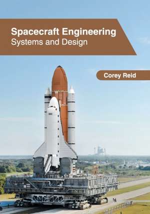 Spacecraft Engineering: Systems and Design de Corey Reid