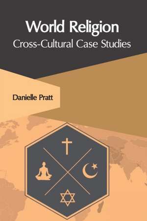 World Religion: Cross-Cultural Case Studies de Danielle Pratt