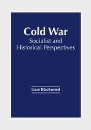 Cold War: Socialist and Historical Perspectives de Liam Blackwood