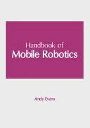 Handbook of Mobile Robotics de Andy Evans