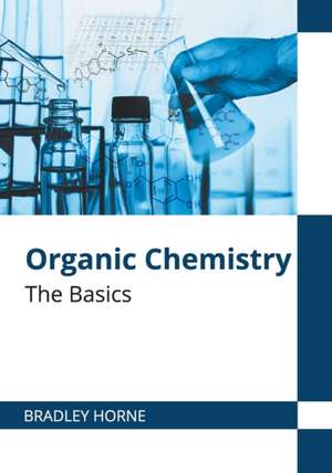 Organic Chemistry: The Basics de Bradley Horne