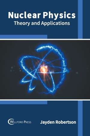 Nuclear Physics: Theory and Applications de Jayden Robertson