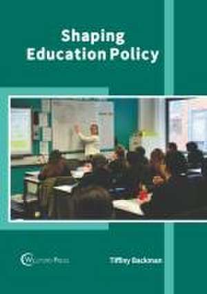 Shaping Education Policy de Tiffiny Backman