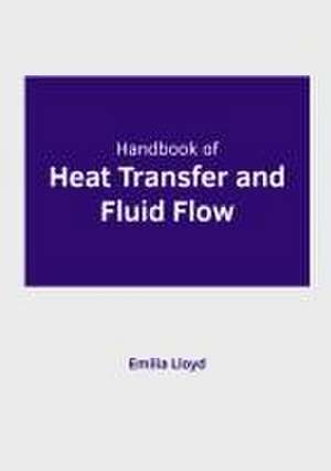 Handbook of Heat Transfer and Fluid Flow de Emilia Lloyd