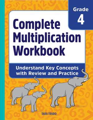 Complete Multiplication Workbook de Tara Trudo