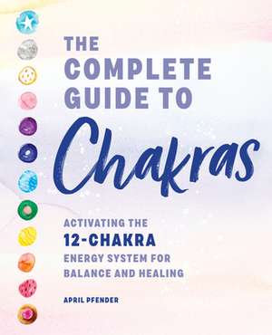 The Complete Guide to Chakras de April Pfender