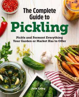 The Complete Guide to Pickling de Julie Laing