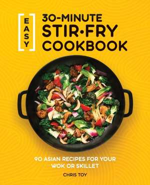 Easy 30-Minute Stir-Fry Cookbook de Chris Toy