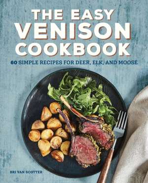 The Easy Venison Cookbook de Bri Van Scotter