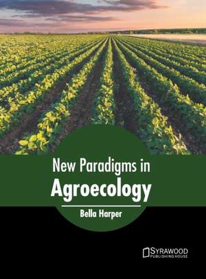 New Paradigms in Agroecology de Bella Harper