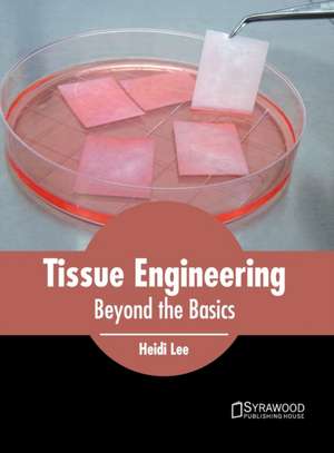 Tissue Engineering: Beyond the Basics de Heidi Lee