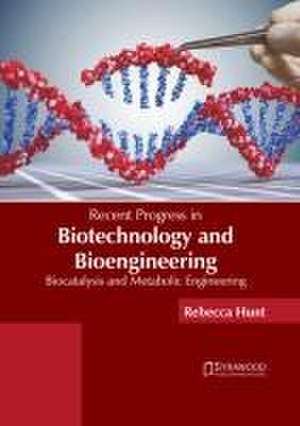 Recent Progress in Biotechnology and Bioengineering: Biocatalysis and Metabolic Engineering de Rebecca Hunt